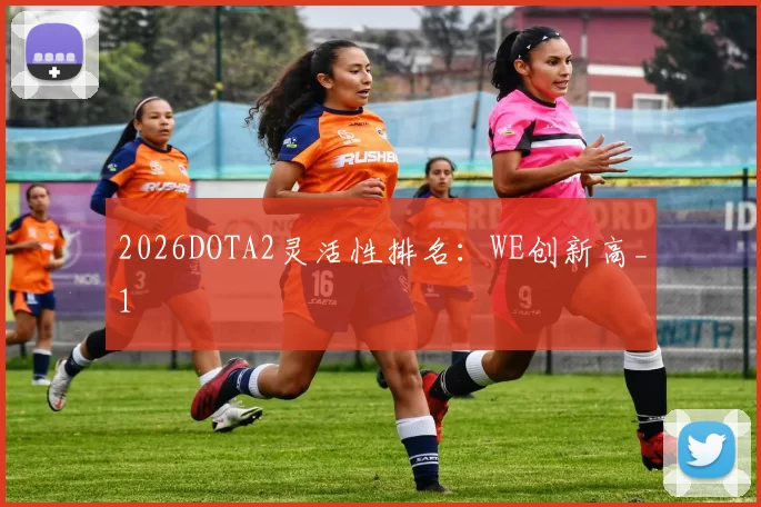 2026DOTA2灵活性排名：WE创新高_1